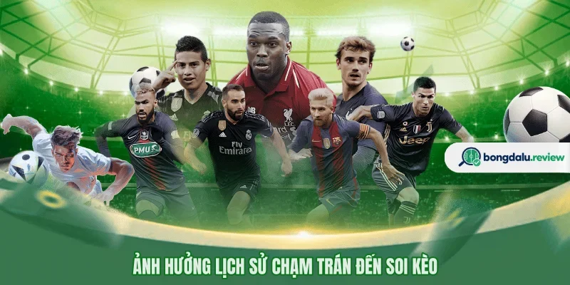 Ảnh hưởng lịch sử chạm trán đến soi kèo 