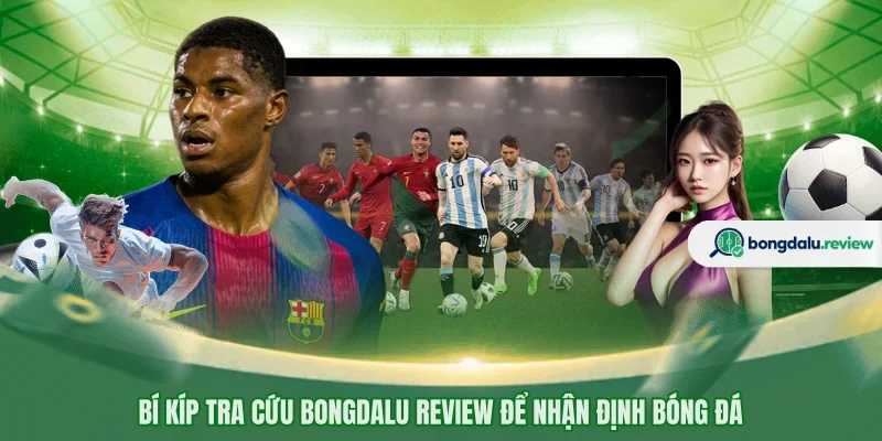 Bí kíp tra cứu BONGDALU REVIEW để nhận định bóng đá