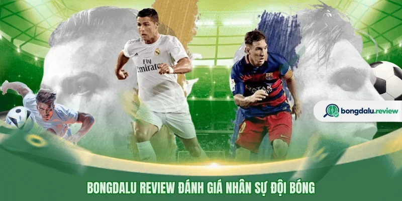 BONGDALU REVIEW đánh giá nhân sự đội bóng