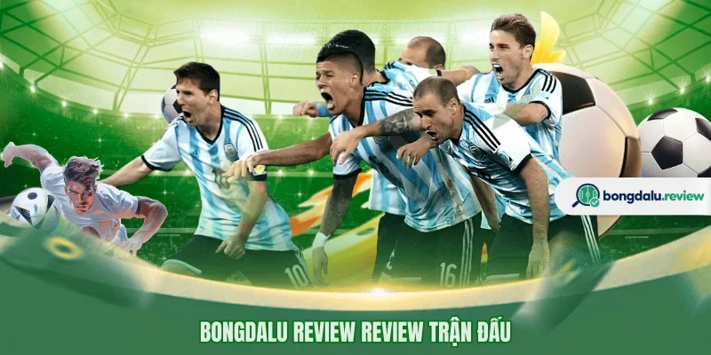 BONGDALU REVIEW review trận đấu 