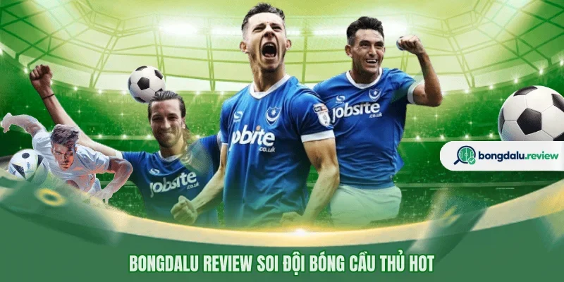 BONGDALU REVIEW soi đội bóng cầu thủ hot