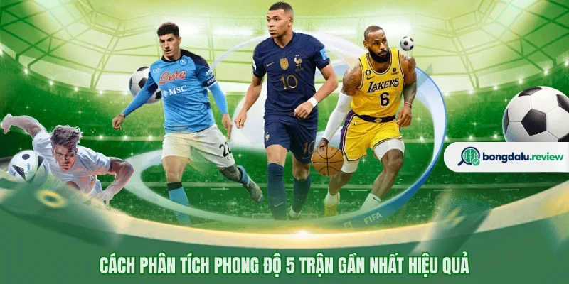 Cách phân tích phong độ 5 trận gần nhất hiệu quả