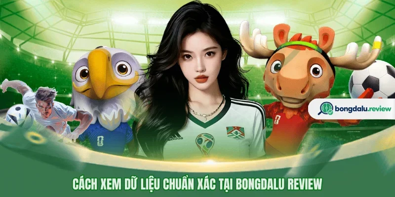 Cách xem dữ liệu chuẩn xác tại BONGDALU review