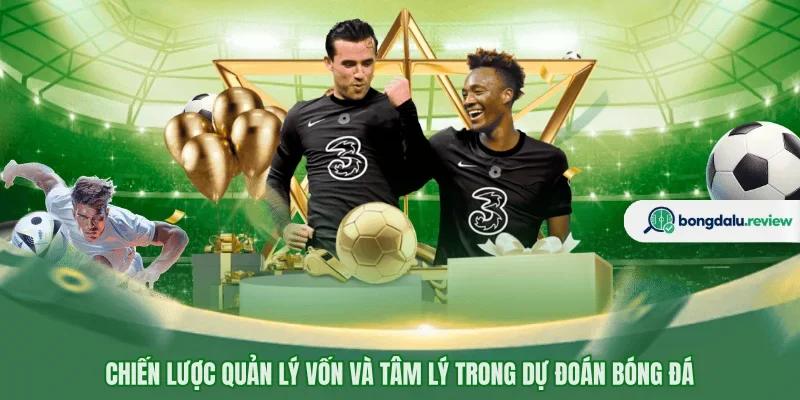 Chiến lược quản lý vốn và tâm lý trong dự đoán bóng đá