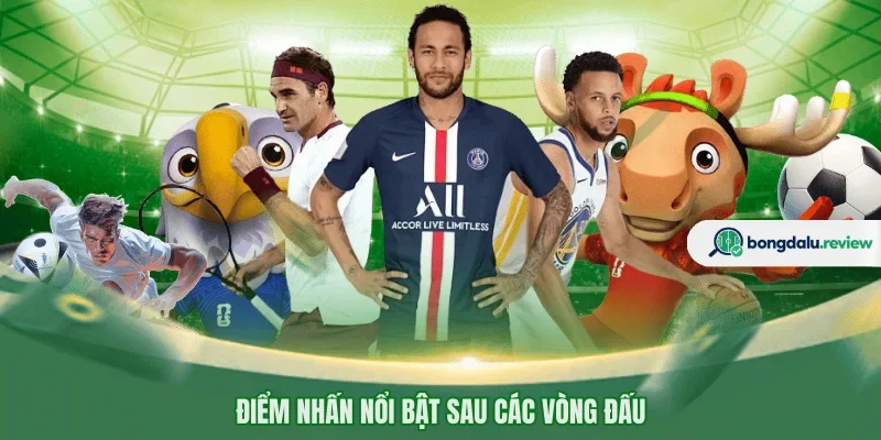 Điểm nhấn nổi bật sau các vòng đấu