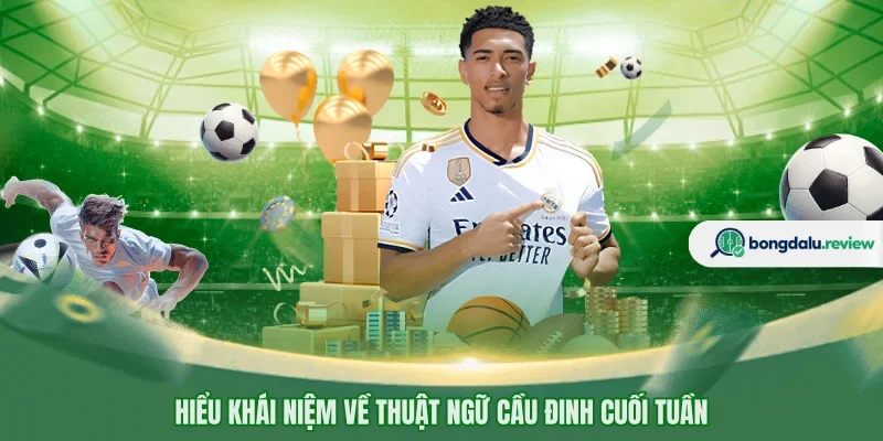 Hiểu khái niệm về thuật ngữ cầu đinh cuối tuần