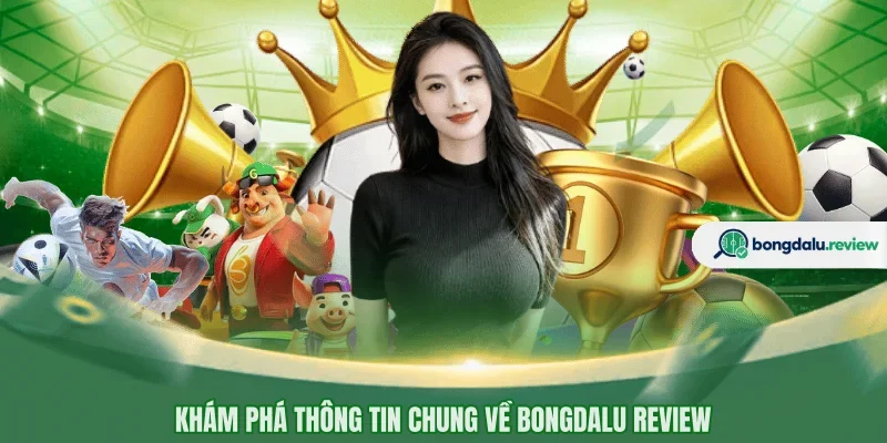 Khám phá thông tin chung về BONGDALU review