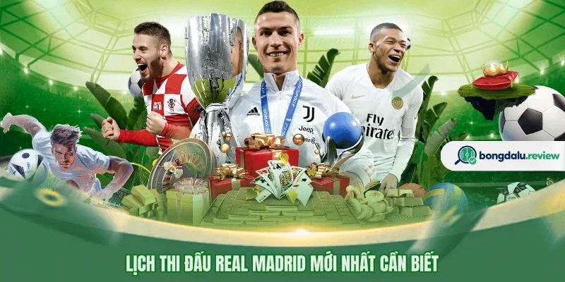 Lịch thi đấu Real Madrid mới nhất cần biết