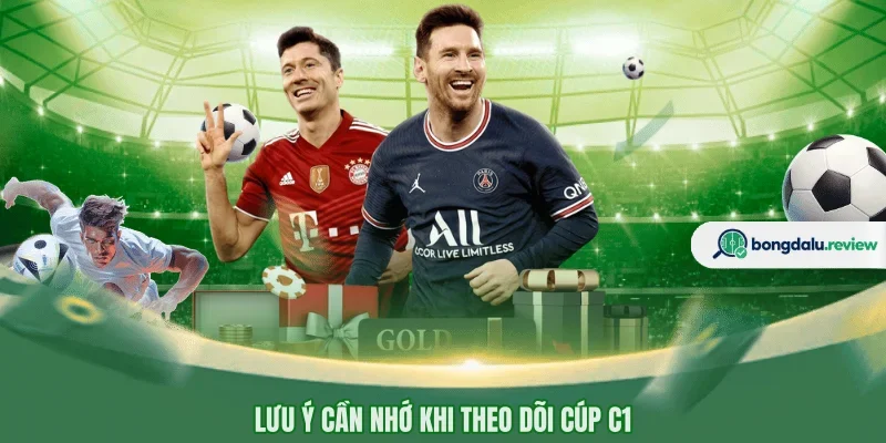 Lưu ý cần nhớ khi theo dõi Cúp C1 