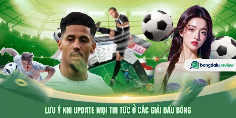 Lưu ý khi update mọi tin tức ở các giải đấu bóng 