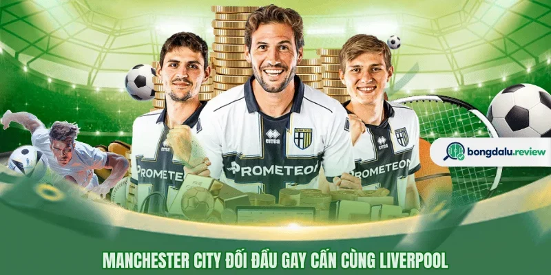 Manchester City đối đầu gay cấn cùng  Liverpool 