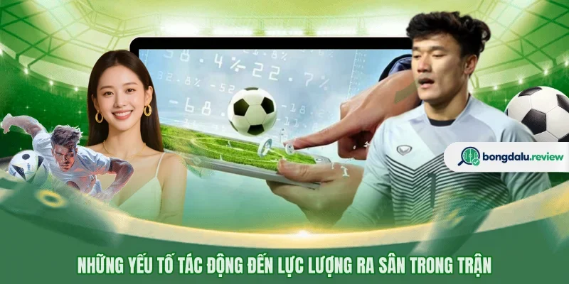 Những yếu tố tác động đến lực lượng ra sân trong trận