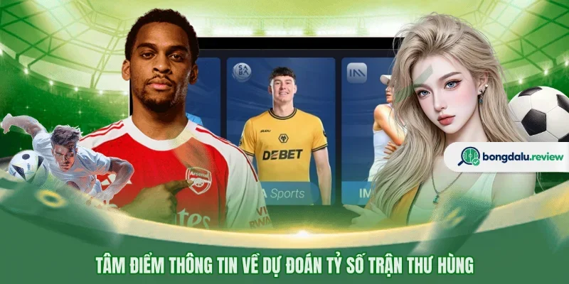 Tâm điểm thông tin về dự đoán tỷ số trận thư hùng