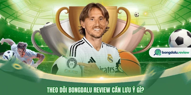 Theo dõi BONGDALU REVIEW cần lưu ý gì?