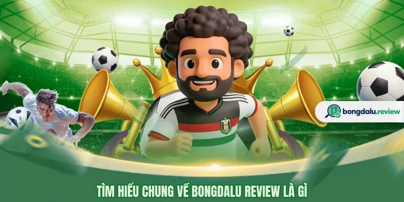 Tìm hiểu chung về BONGDALU review là gì