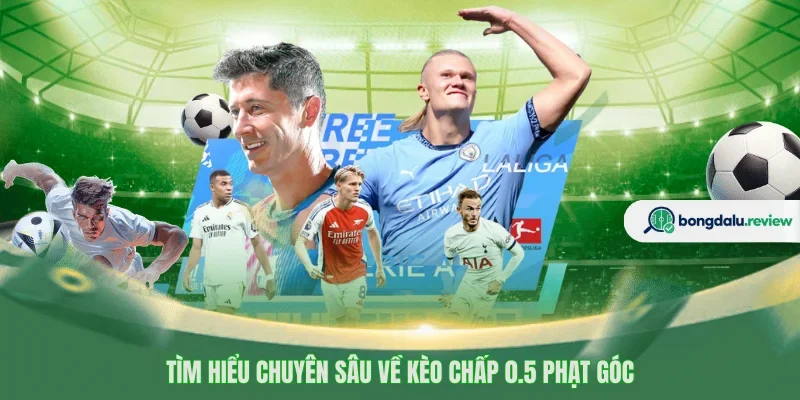 Tìm hiểu chuyên sâu về kèo chấp 0.5 phạt góc