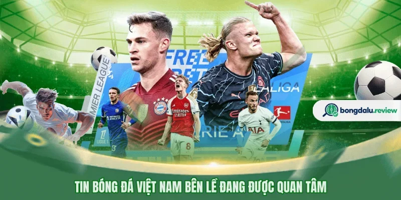 Tin bóng đá Việt Nam bên lề đang được quan tâm