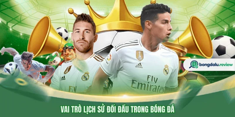 Vai trò lịch sử đối đầu trong bóng đá 