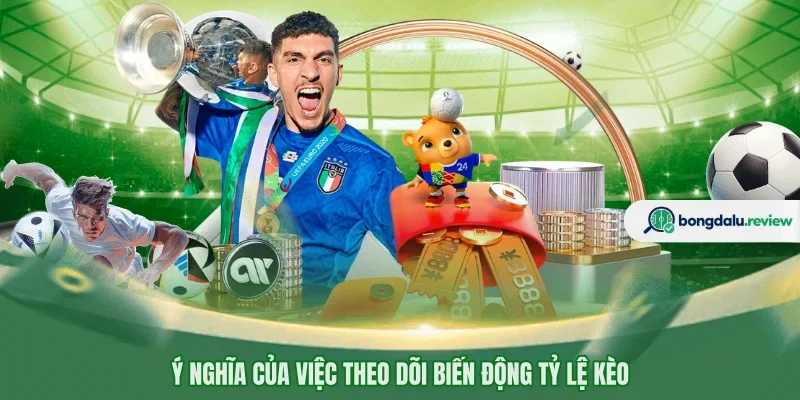Ý nghĩa của việc theo dõi biến động tỷ lệ kèo