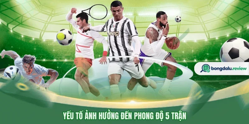 Yếu tố ảnh hưởng đến phong độ 5 trận
