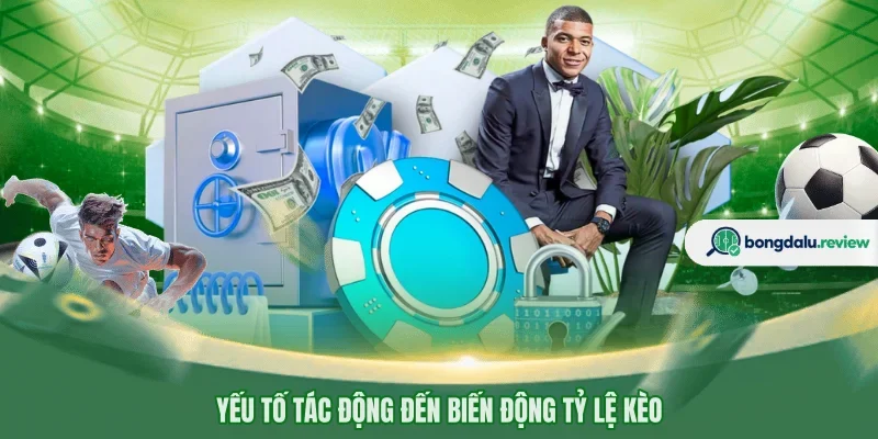 Yếu tố tác động đến biến động tỷ lệ kèo